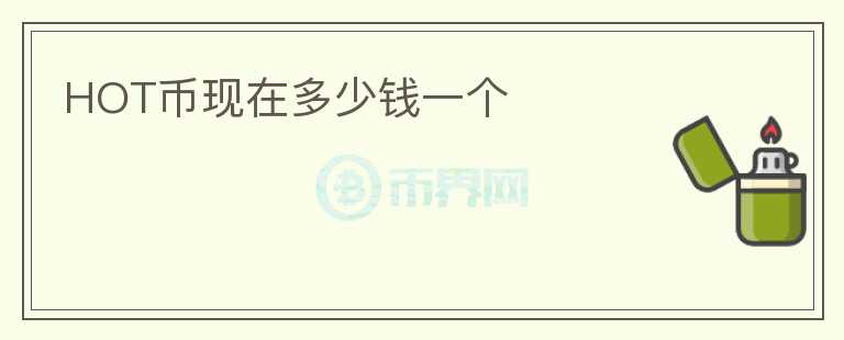 HOT幣現(xiàn)在多少錢一個(gè)