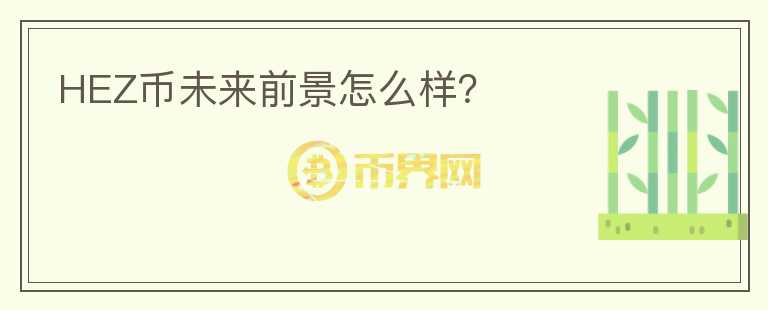 HEZ幣未來前景怎么樣？