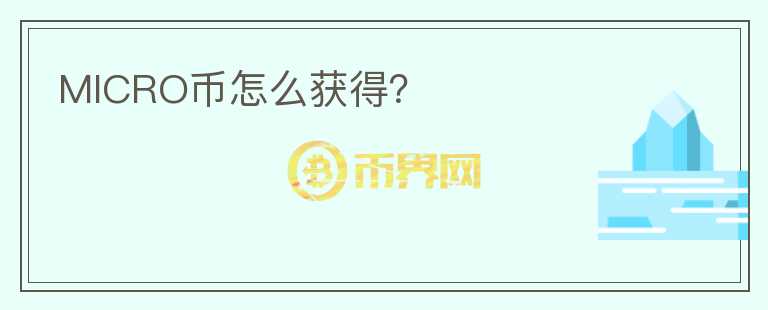 MICRO幣怎么獲得？