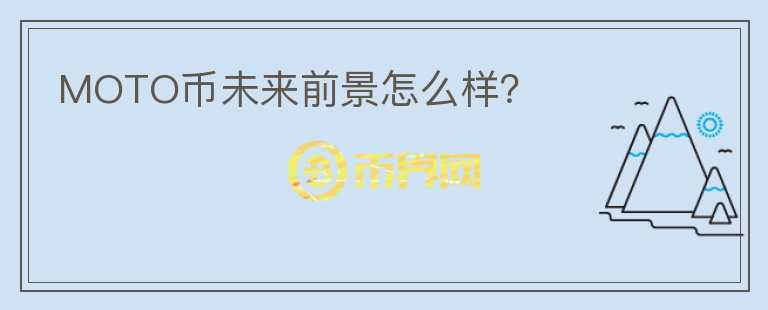 MOTO幣未來(lái)前景怎么樣？