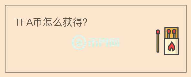TFA幣怎么獲得？