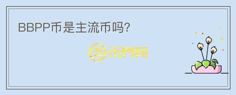 BBPP幣是主流幣嗎？