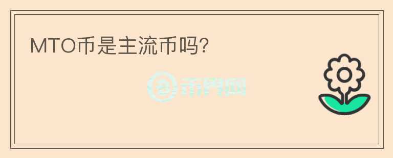 MTO幣是主流幣嗎？