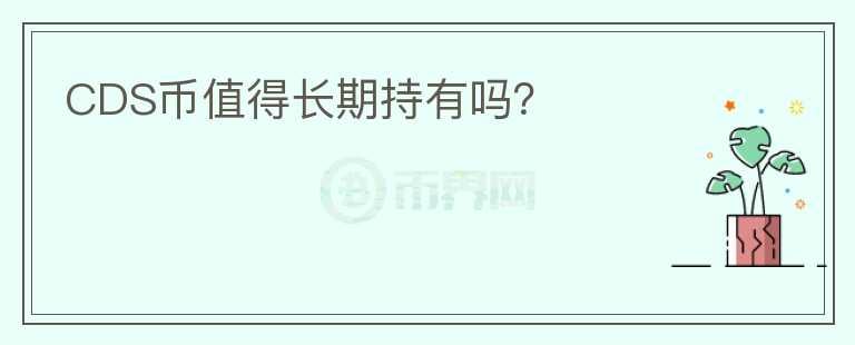 CDS幣值得長期持有嗎？