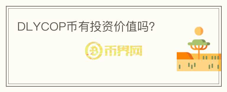 DLYCOP幣有投資價(jià)值嗎？