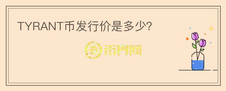 TYRANT幣發(fā)行價是多少？