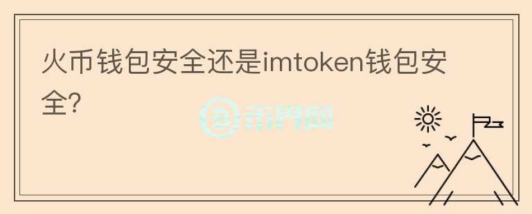 火幣錢包安全還是imtoken錢包安全？