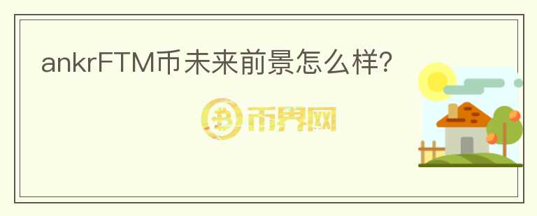 ankrFTM幣未來前景怎么樣？
