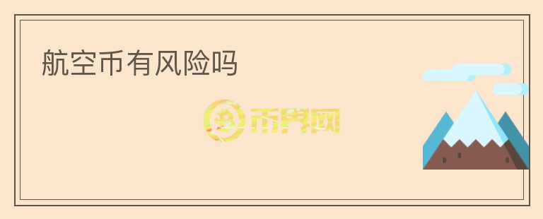 航空幣有風(fēng)險(xiǎn)嗎