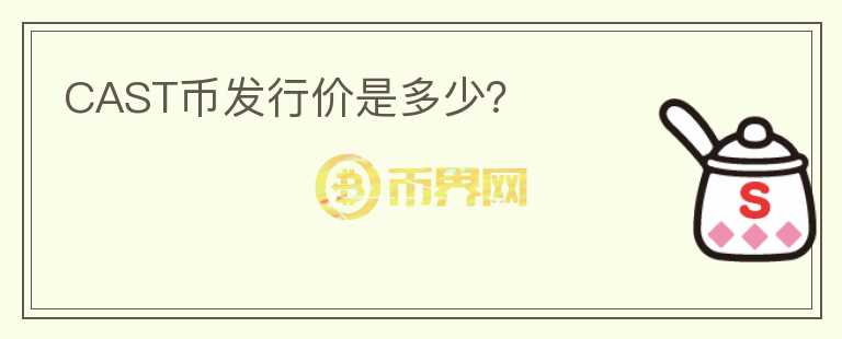 CAST幣發(fā)行價(jià)是多少？