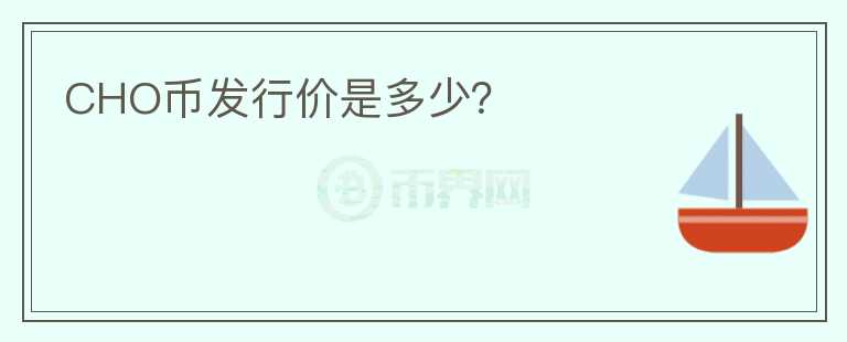 CHO幣發(fā)行價(jià)是多少？