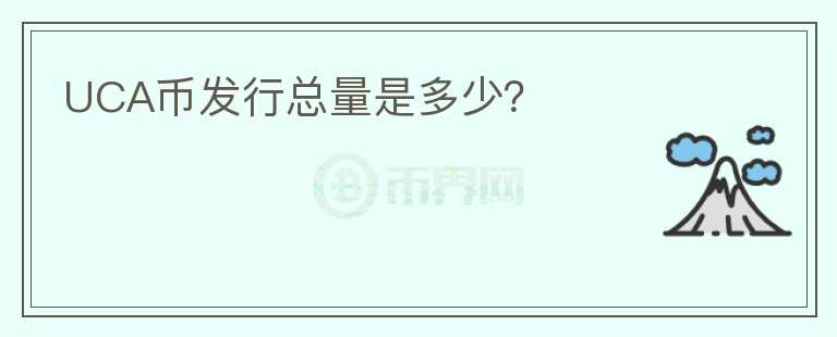 UCA幣發(fā)行總量是多少？
