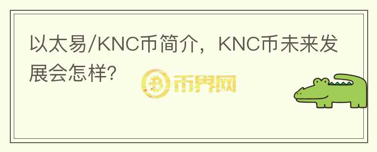 以太易/KNC幣簡介，KNC幣未來發(fā)展會怎樣？