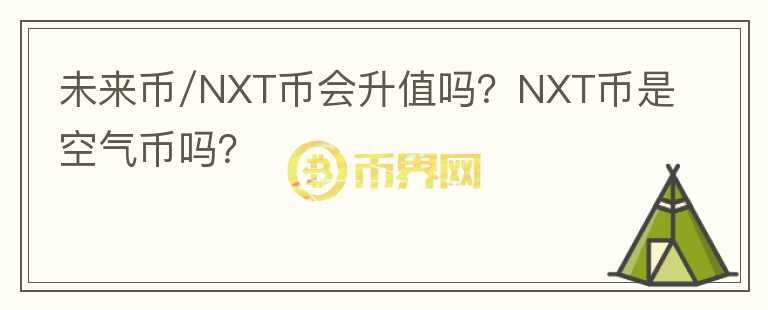 未來幣/NXT幣會(huì)升值嗎？NXT幣是空氣幣嗎？