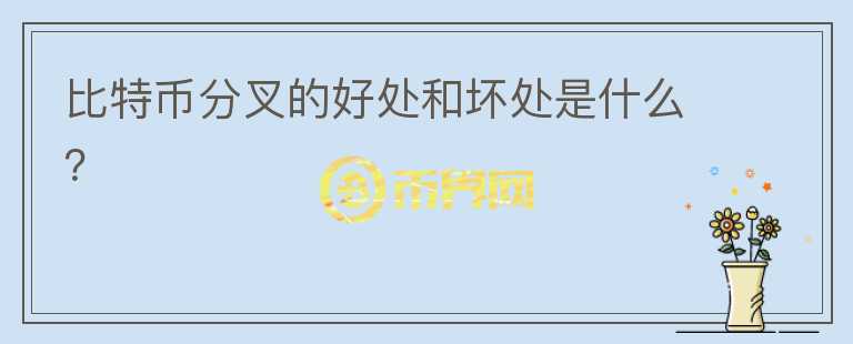 比特幣分叉的好處和壞處是什么？