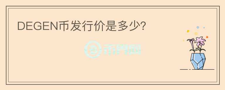 DEGEN幣發(fā)行價(jià)是多少？