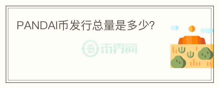 PANDAI幣發(fā)行總量是多少？