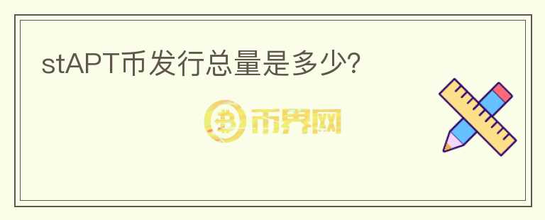 stAPT幣發(fā)行總量是多少？
