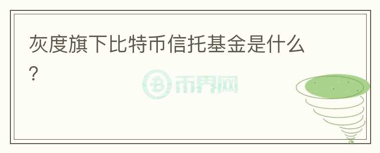 灰度旗下比特幣信托基金是什么？