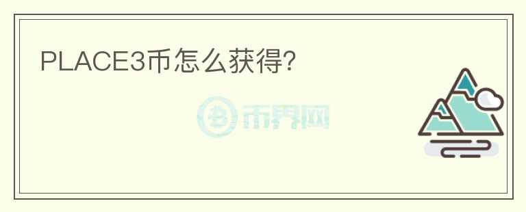 PLACE3幣怎么獲得？
