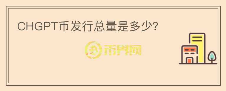 CHGPT幣發(fā)行總量是多少？