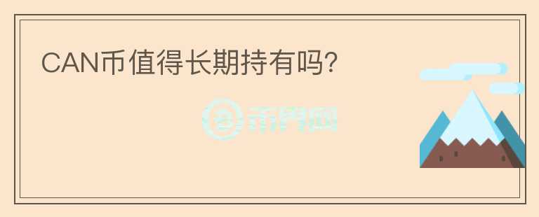 CAN幣值得長期持有嗎？