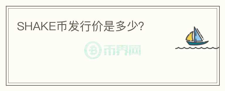 SHAKE幣發(fā)行價是多少？
