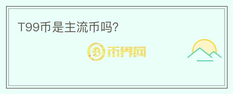 T99幣是主流幣嗎？