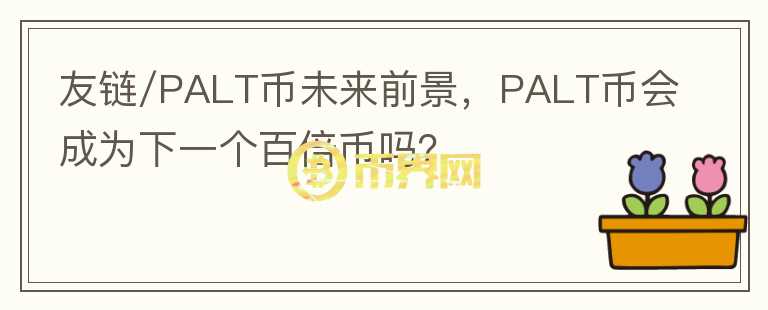 友鏈/PALT幣未來前景，PALT幣會成為下一個百倍幣嗎？