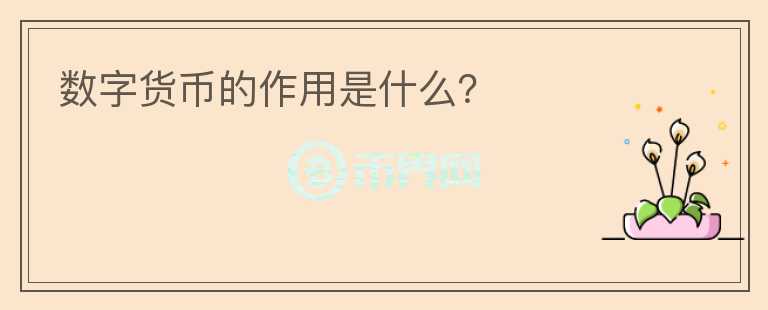數(shù)字貨幣的作用是什么？
