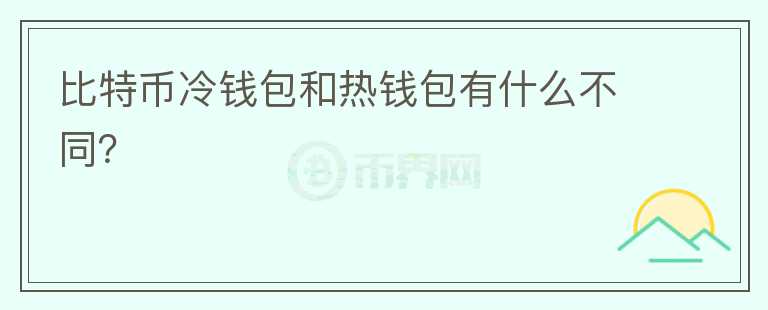 比特幣冷錢包和熱錢包有什么不同？
