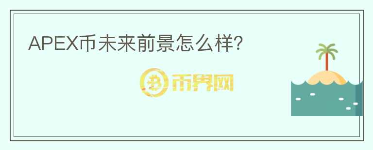 APEX幣未來前景怎么樣？