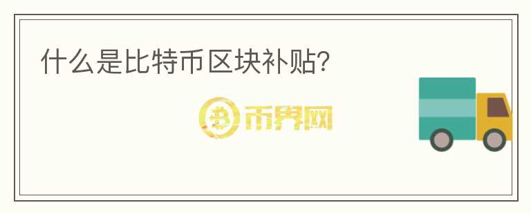 什么是比特幣區(qū)塊補貼？