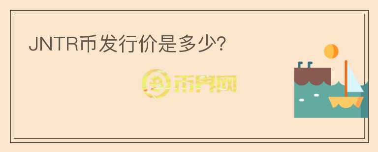 JNTR幣發(fā)行價是多少？