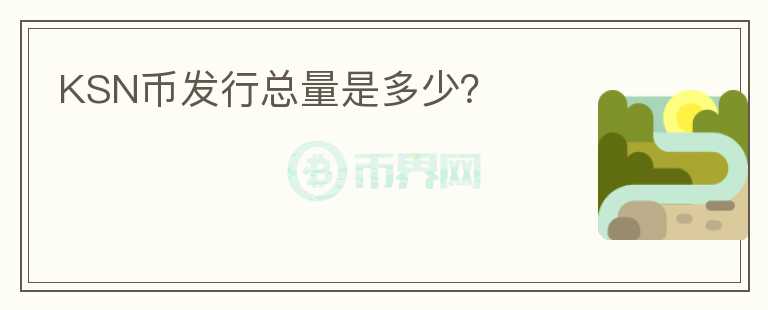 KSN幣發(fā)行總量是多少？
