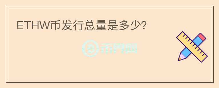 ETHW幣發(fā)行總量是多少？