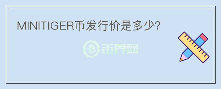 MINITIGER幣發(fā)行價是多少？