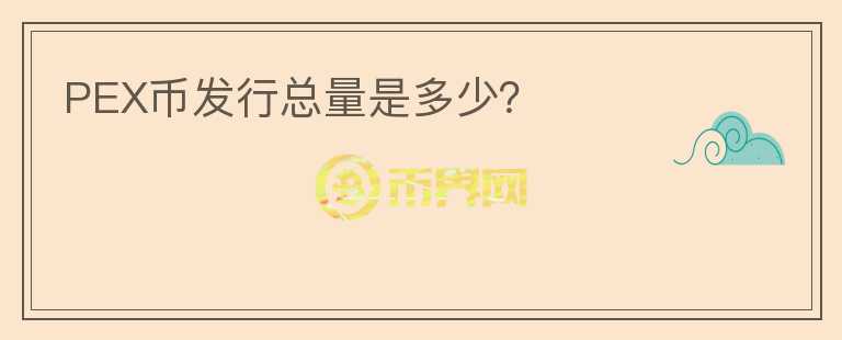 PEX幣發(fā)行總量是多少？