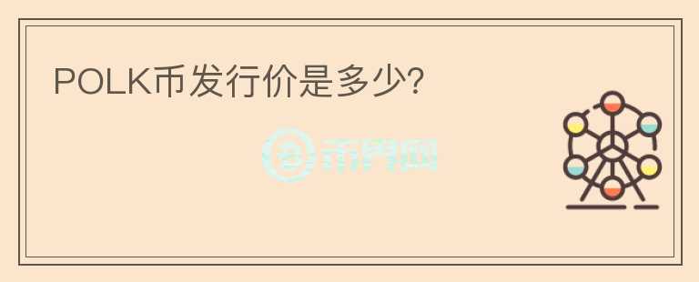 POLK幣發(fā)行價(jià)是多少？