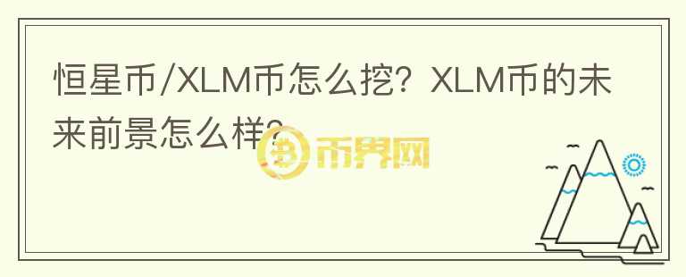 恒星幣/XLM幣怎么挖？XLM幣的未來前景怎么樣？