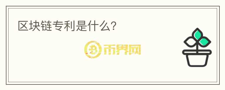區(qū)塊鏈專(zhuān)利是什么？