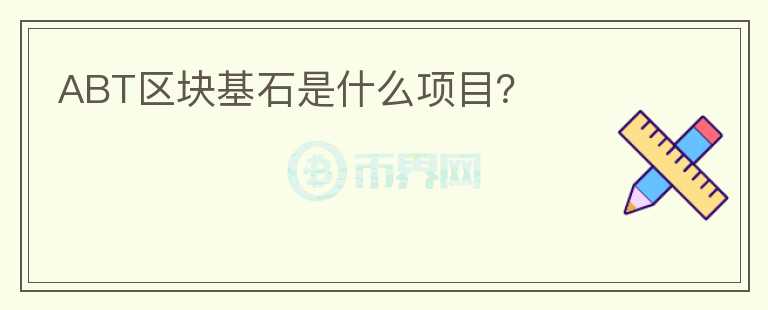 ABT區(qū)塊基石是什么項目？