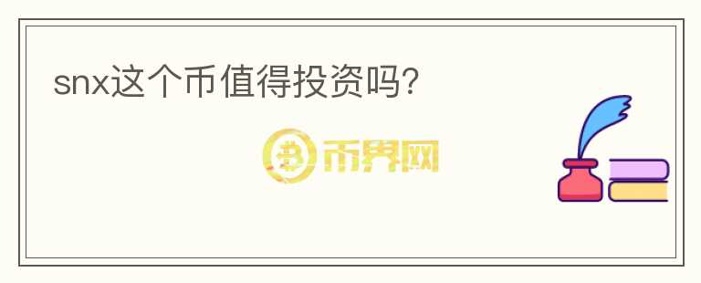 snx這個(gè)幣值得投資嗎？