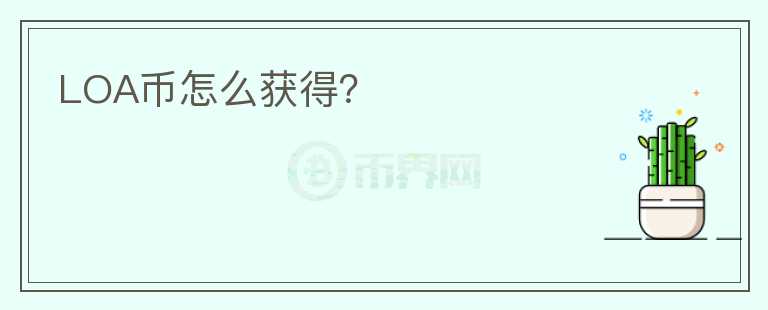 LOA幣怎么獲得？