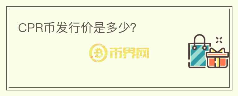CPR幣發(fā)行價是多少？