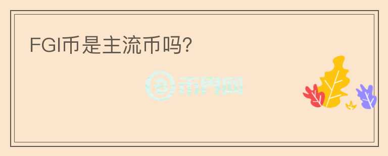 FGI幣是主流幣嗎？