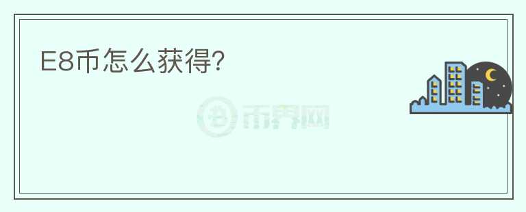 E8幣怎么獲得？