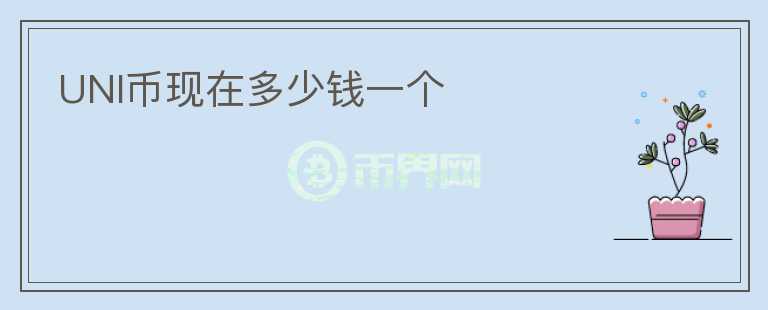 UNI幣現(xiàn)在多少錢一個