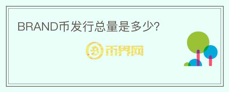 BRAND幣發(fā)行總量是多少？