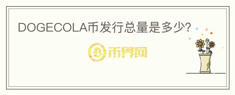 DOGECOLA幣發(fā)行總量是多少？